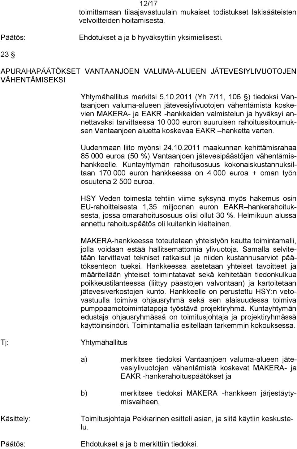 2011 (Yh 7/11, 106 ) tiedoksi Vantaanjoen valuma-alueen jätevesiylivuotojen vähentämistä koskevien MAKERA- ja EAKR -hankkeiden valmistelun ja hyväksyi annettavaksi tarvittaessa 10 000 euron suuruisen