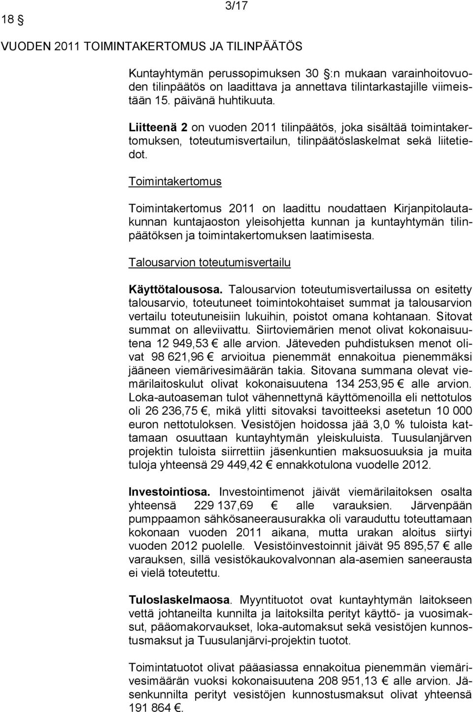 Toimintakertomus Toimintakertomus 2011 on laadittu noudattaen Kirjanpitolautakunnan kuntajaoston yleisohjetta kunnan ja kuntayhtymän tilinpäätöksen ja toimintakertomuksen laatimisesta.