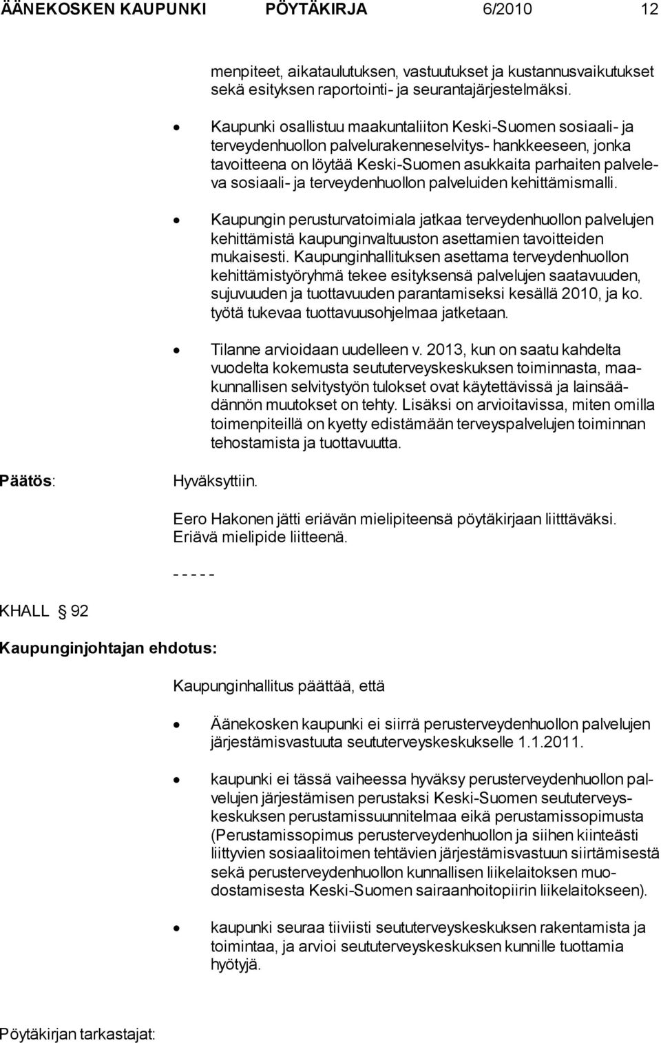 aali- ja terveydenhuollon pal veluiden kehittämismalli. Kaupungin perusturvatoimiala jatkaa terveydenhuollon palvelu jen kehittämistä kaupunginval tuuston asettamien tavoit teiden mukaises ti.