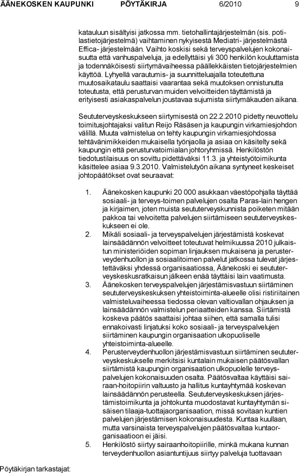 Vaihto koskisi sekä terveyspalvelujen kokonaisuutta että vanhuspalveluja, ja edellyttäisi yli 300 henkilön koulutta mista ja todennäköisesti siirtymävaiheessa päällekkäisten tietojär jestelmien