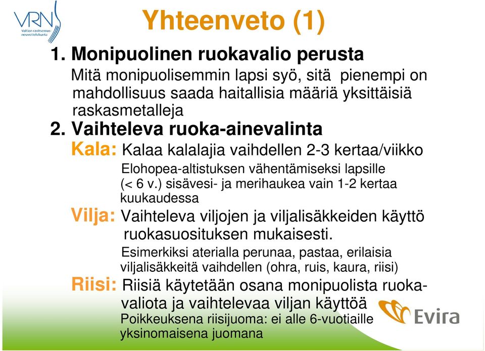 ) sisävesi- ja merihaukea vain 1-2 kertaa kuukaudessa Vilja: Vaihteleva viljojen ja viljalisäkkeiden käyttö ruokasuosituksen mukaisesti.