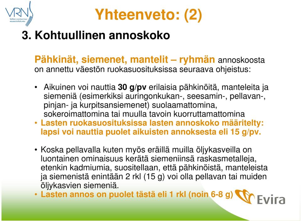 siemeniä (esimerkiksi auringonkukan-, seesamin-, pellavan-, pinjan- ja kurpitsansiemenet) suolaamattomina, sokeroimattomina tai muulla tavoin kuorruttamattomina Lasten ruokasuosituksissa lasten