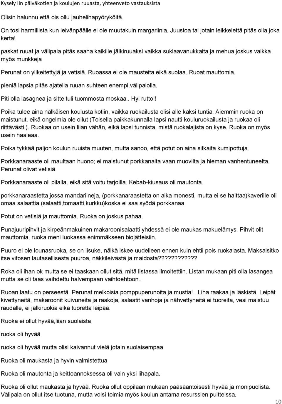 Ruoat mauttomia. pieniä lapsia pitäs ajatella ruuan suhteen enempi,välipalolla. Piti olla lasagnea ja sitte tuli tuommosta moskaa.. Hyi rutto!