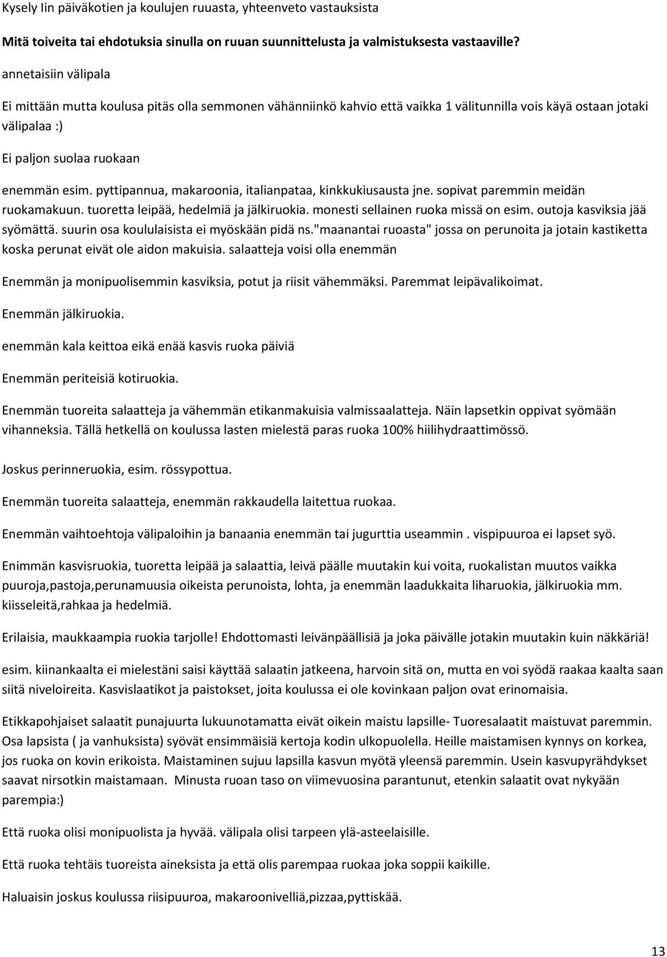 pyttipannua, makaroonia, italianpataa, kinkkukiusausta jne. sopivat paremmin meidän ruokamakuun. tuoretta leipää, hedelmiä ja jälkiruokia. monesti sellainen ruoka missä on esim.