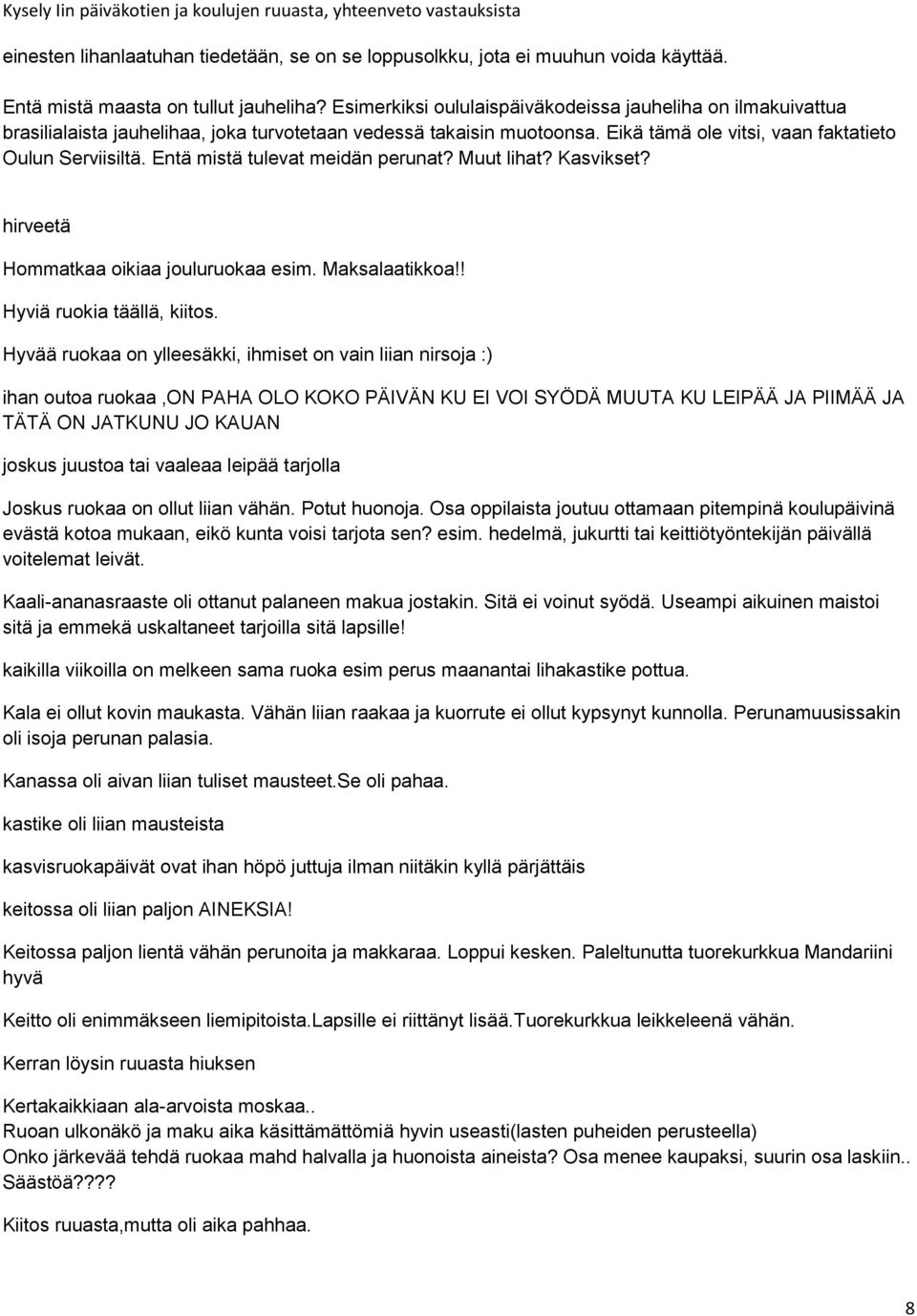 Entä mistä tulevat meidän perunat? Muut lihat? Kasvikset? hirveetä Hommatkaa oikiaa jouluruokaa esim. Maksalaatikkoa!! Hyviä ruokia täällä, kiitos.