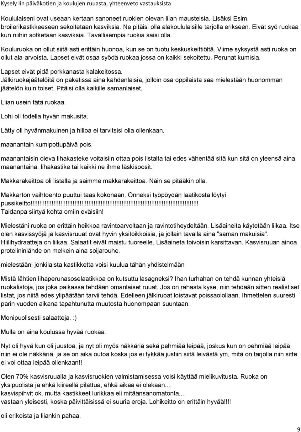 Viime syksystä asti ruoka on ollut ala-arvoista. Lapset eivät osaa syödä ruokaa jossa on kaikki sekoitettu. Perunat kumisia. Lapset eivät pidä porkkanasta kalakeitossa.