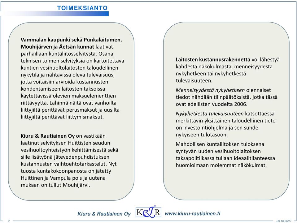 taksoissa käytettävissä olevien maksuelementtien riittävyyttä. Lähinnä näitä ovat vanhoilta liittyjiltä perittävät perusmaksut ja uusilta liittyjiltä perittävät liittymismaksut.