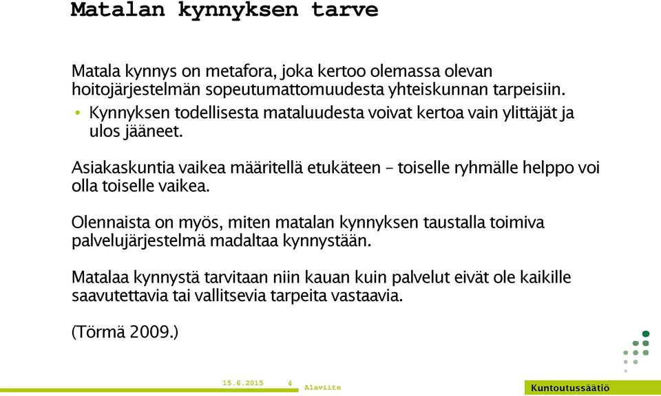 Asiakaskuntia vaikea määritellä etukäteen toiselle ryhmälle helppo voi olla toiselle vaikea.