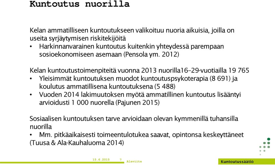 2012) Kelan kuntoutustoimenpiteitä vuonna 2013 nuorilla16 29-vuotiailla 19 765 Yleisimmät kuntoutuksen muodot kuntoutuspsykoterapia (8 691) ja koulutus ammatillisena