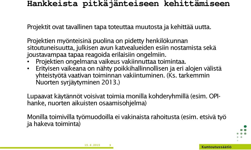 Projektien ongelmana vaikeus vakiinnuttaa toimintaa. Erityisen vaikeana on nähty poikkihallinnollisen ja eri alojen välistä yhteistyötä vaativan toiminnan vakiintuminen. (Ks.
