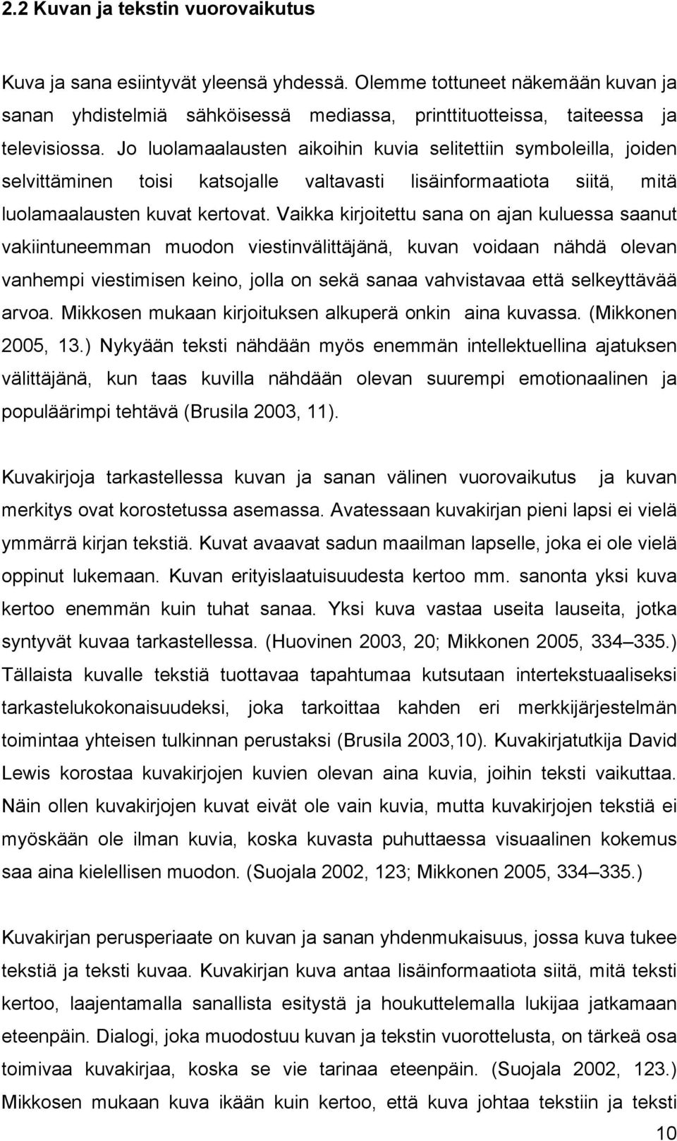 Vaikka kirjoitettu sana on ajan kuluessa saanut vakiintuneemman muodon viestinvälittäjänä, kuvan voidaan nähdä olevan vanhempi viestimisen keino, jolla on sekä sanaa vahvistavaa että selkeyttävää
