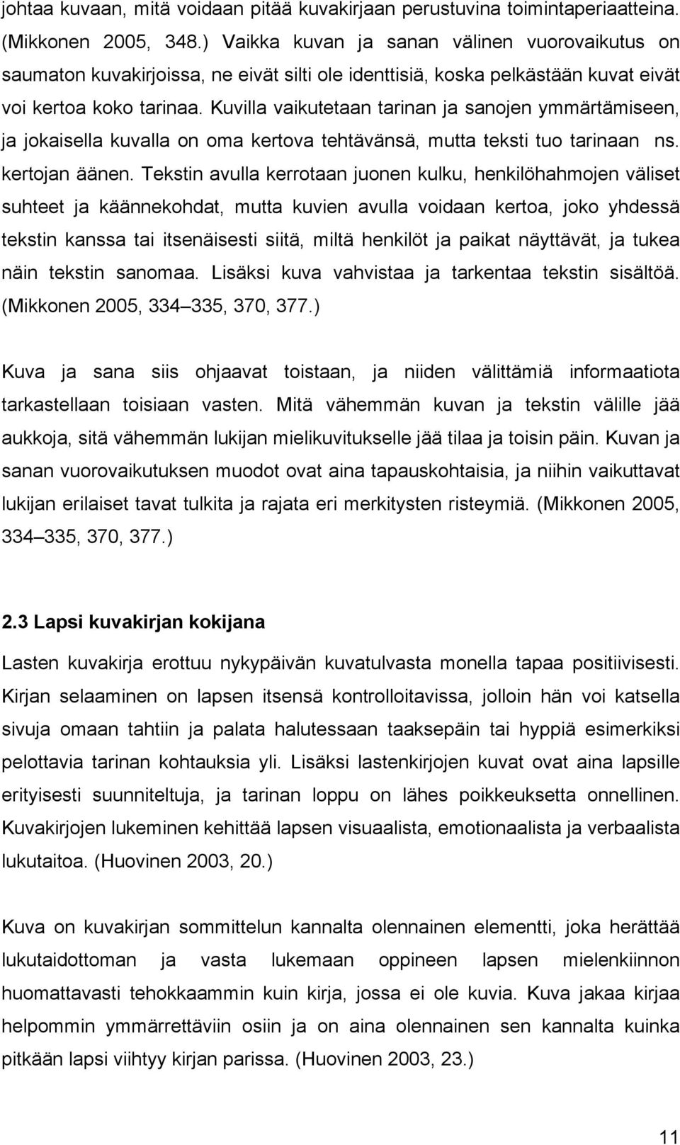 Kuvilla vaikutetaan tarinan ja sanojen ymmärtämiseen, ja jokaisella kuvalla on oma kertova tehtävänsä, mutta teksti tuo tarinaan ns. kertojan äänen.