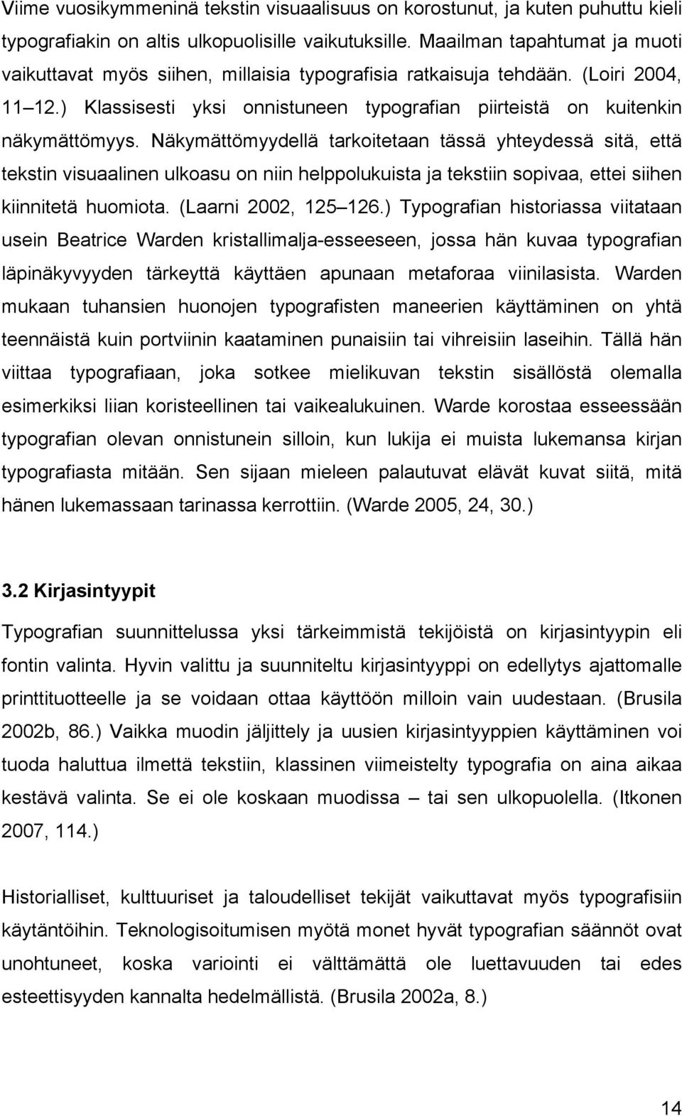 Näkymättömyydellä tarkoitetaan tässä yhteydessä sitä, että tekstin visuaalinen ulkoasu on niin helppolukuista ja tekstiin sopivaa, ettei siihen kiinnitetä huomiota. (Laarni 2002, 125 126.