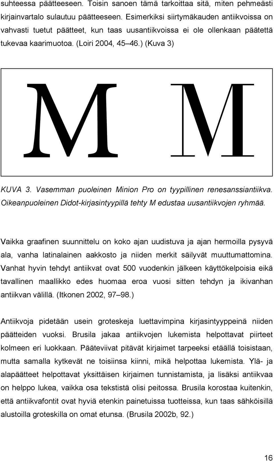 Vasemman puoleinen Minion Pro on tyypillinen renesanssiantiikva. Oikeanpuoleinen Didot-kirjasintyypillä tehty M edustaa uusantiikvojen ryhmää.