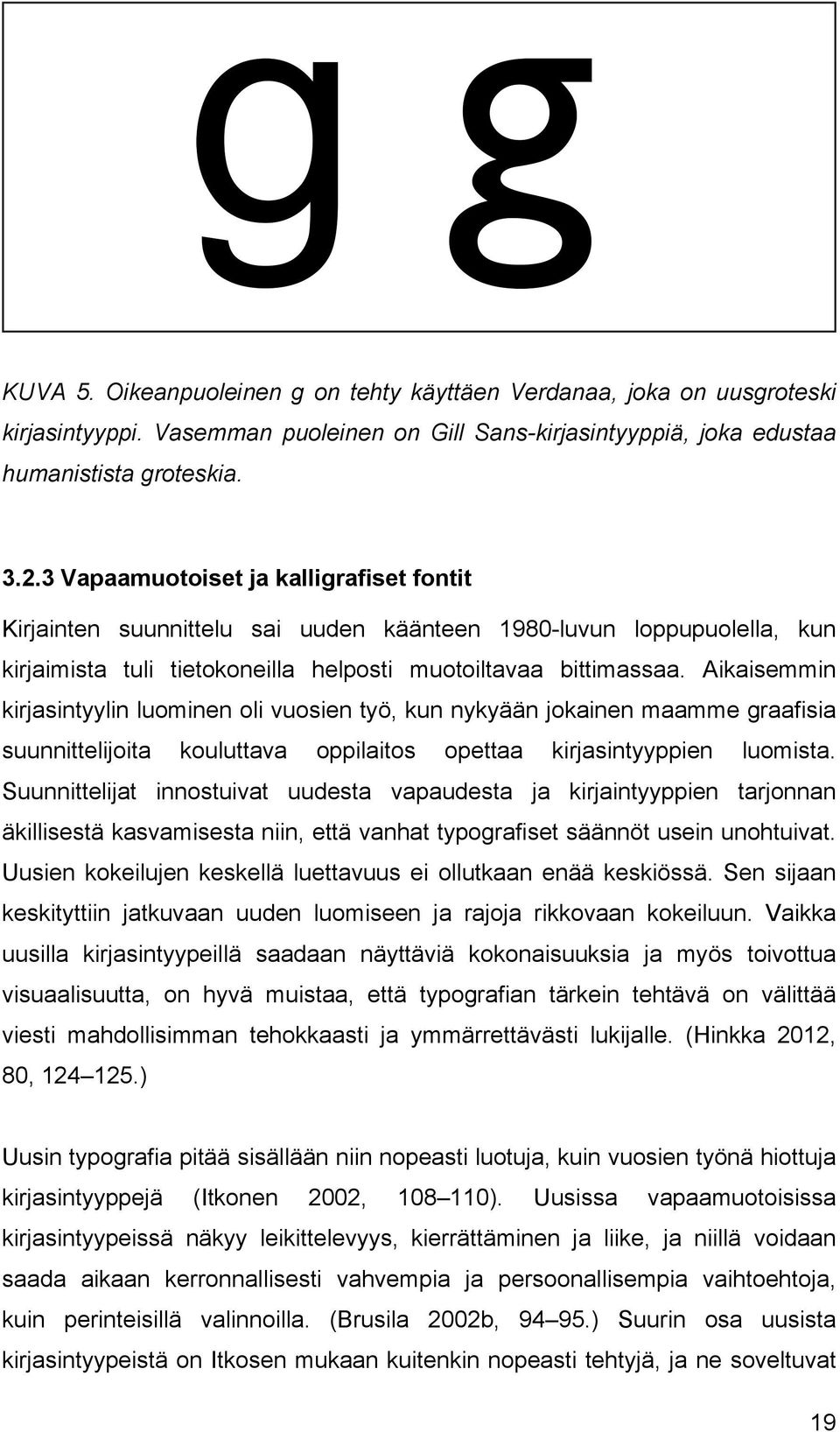 Aikaisemmin kirjasintyylin luominen oli vuosien työ, kun nykyään jokainen maamme graafisia suunnittelijoita kouluttava oppilaitos opettaa kirjasintyyppien luomista.