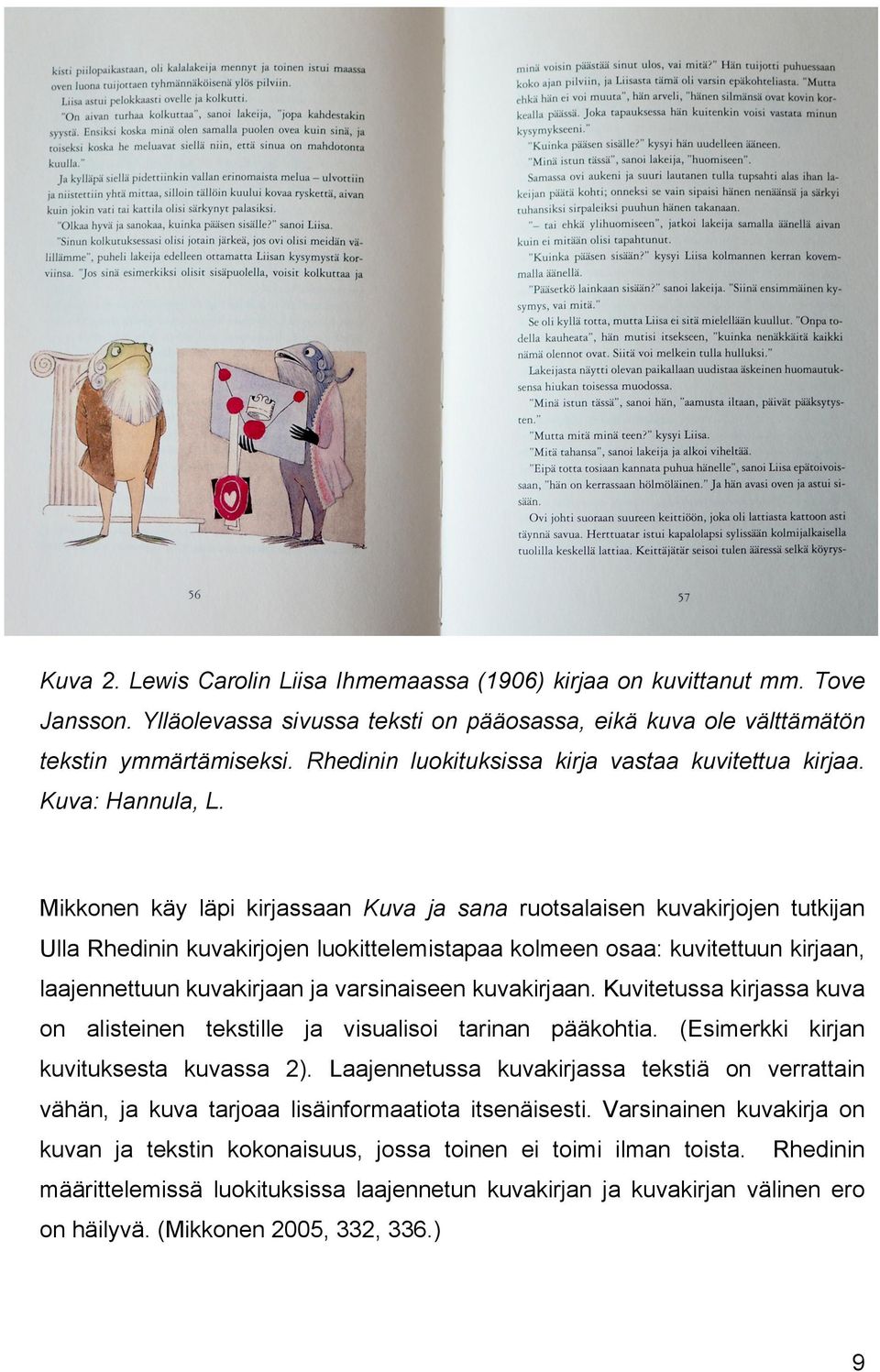 Mikkonen käy läpi kirjassaan Kuva ja sana ruotsalaisen kuvakirjojen tutkijan Ulla Rhedinin kuvakirjojen luokittelemistapaa kolmeen osaa: kuvitettuun kirjaan, laajennettuun kuvakirjaan ja varsinaiseen