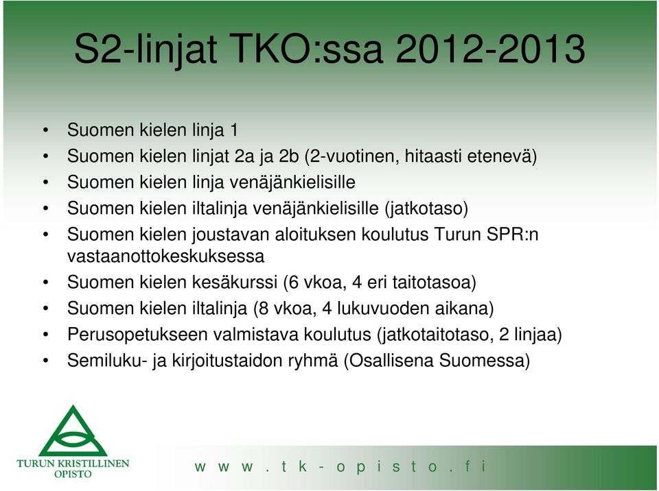 Turun SPR:n vastaanottokeskuksessa Suomen kielen kesäkurssi (6 vkoa, 4 eri taitotasoa) Suomen kielen iltalinja (8 vkoa, 4