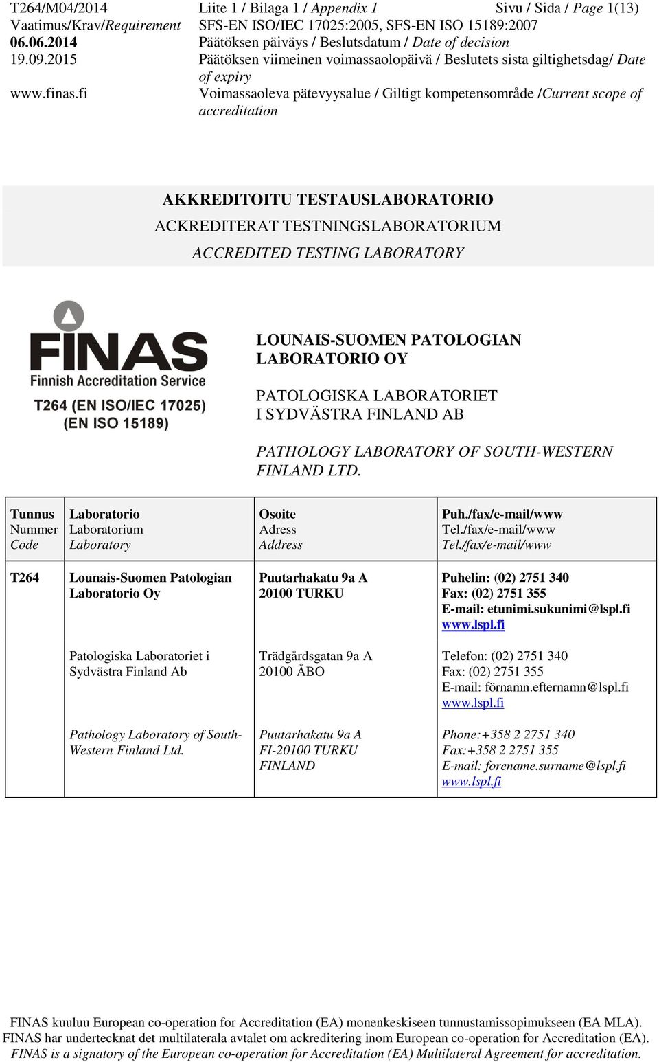 /fax/e-mail/www Tel./fax/e-mail/www Tel./fax/e-mail/www T264 Lounais-Suomen Patologian Laboratorio Oy Puutarhakatu 9a A 20100 TURKU Puhelin: (02) 2751 340 Fax: (02) 2751 355 E-mail: etunimi.