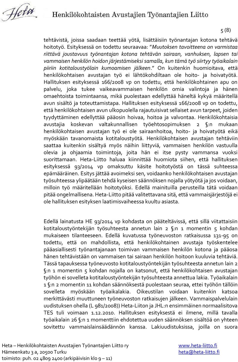 kun tämä työ siirtyy työaikalain piiriin kotitaloustyölain kumoamisen jälkeen. On kuitenkin huomioitava, että henkilökohtaisen avustajan työ ei lähtökohdiltaan ole hoito- ja hoivatyötä.