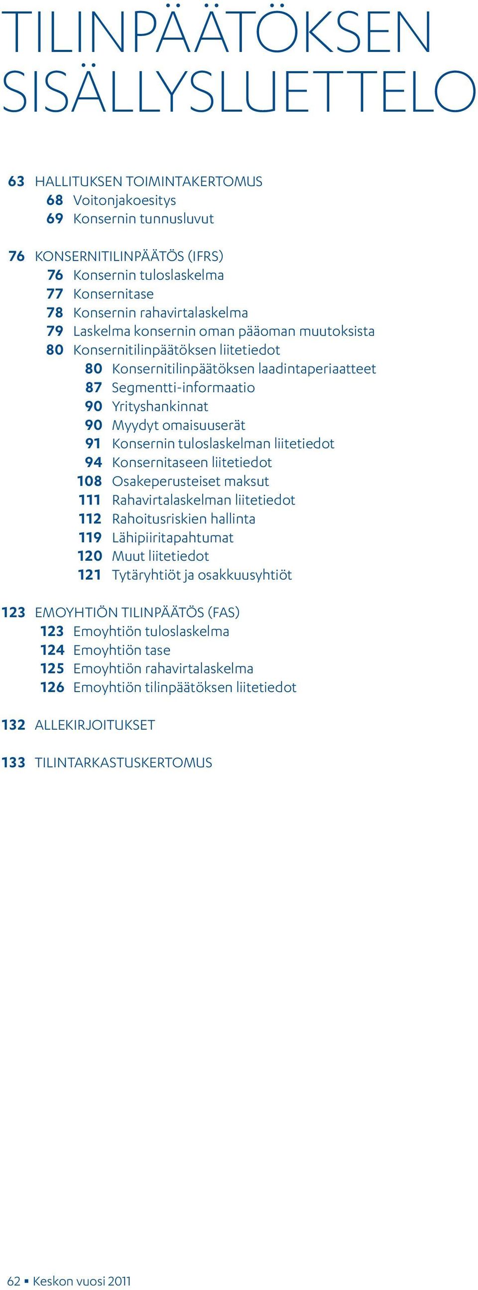 Myydyt omaisuuserät 91 Konsernin tuloslaskelman liitetiedot 94 Konsernitaseen liitetiedot 108 Osakeperusteiset maksut 111 Rahavirtalaskelman liitetiedot 112 Rahoitusriskien hallinta 119