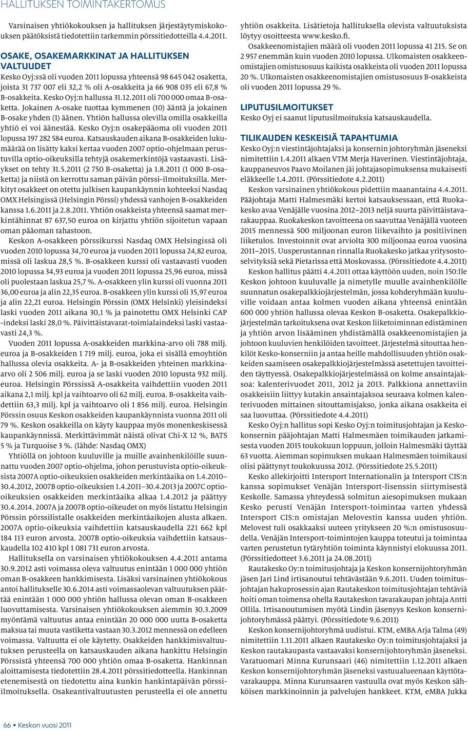 Kesko Oyj:n hallussa 31.12.2011 oli 700 000 omaa B-osaketta. Jokainen A-osake tuottaa kymmenen (10) ääntä ja jokainen B-osake yhden (1) äänen.