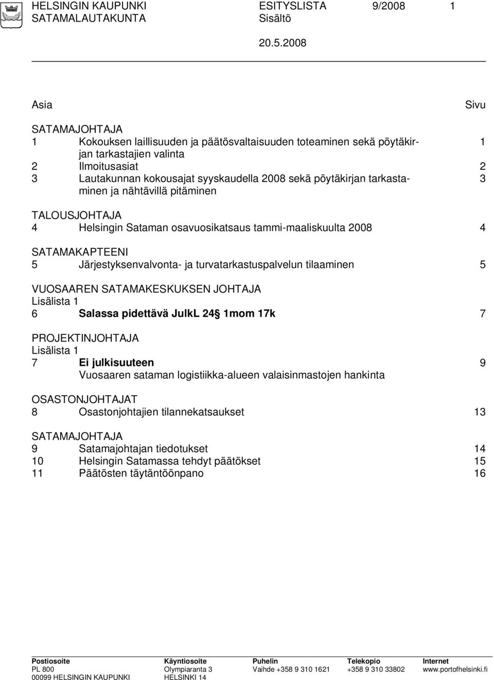 pöytäkirjan tarkastaminen ja nähtävillä pitäminen 3 TALOUSJOHTAJA 4 Helsingin Sataman osavuosikatsaus tammi-maaliskuulta 2008 4 SATAMAKAPTEENI 5 Järjestyksenvalvonta- ja turvatarkastuspalvelun