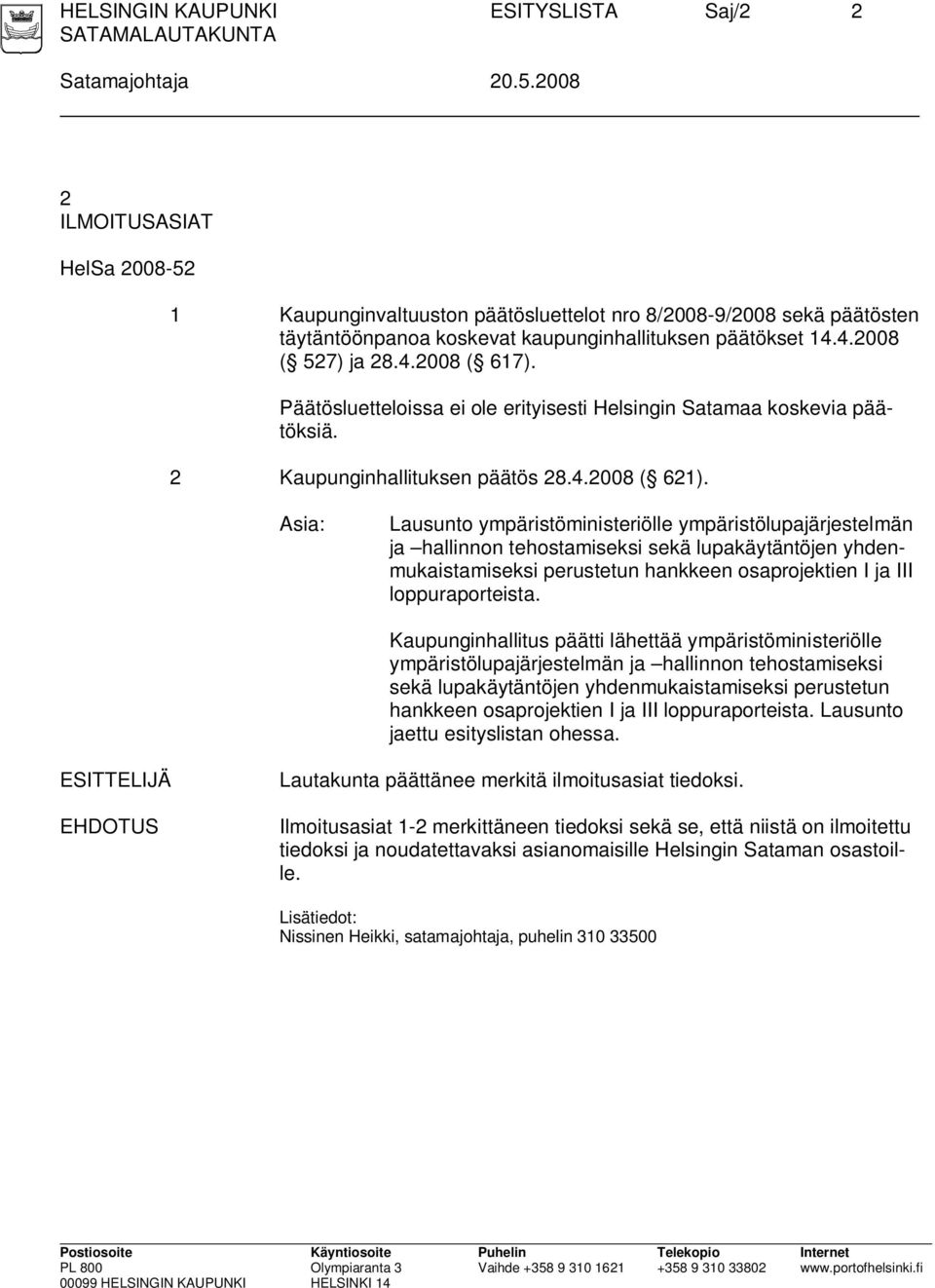 Päätösluetteloissa ei ole erityisesti Helsingin Satamaa koskevia päätöksiä. 2 Kaupunginhallituksen päätös 28.4.2008 ( 621).