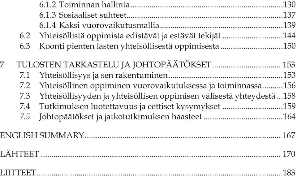 .. 150 7 TULOSTEN TARKASTELU JA JOHTOPÄÄTÖKSET... 153 7.1 Yhteisöllisyys ja sen rakentuminen... 153 7.2 Yhteisöllinen oppiminen vuorovaikutuksessa ja toiminnassa.