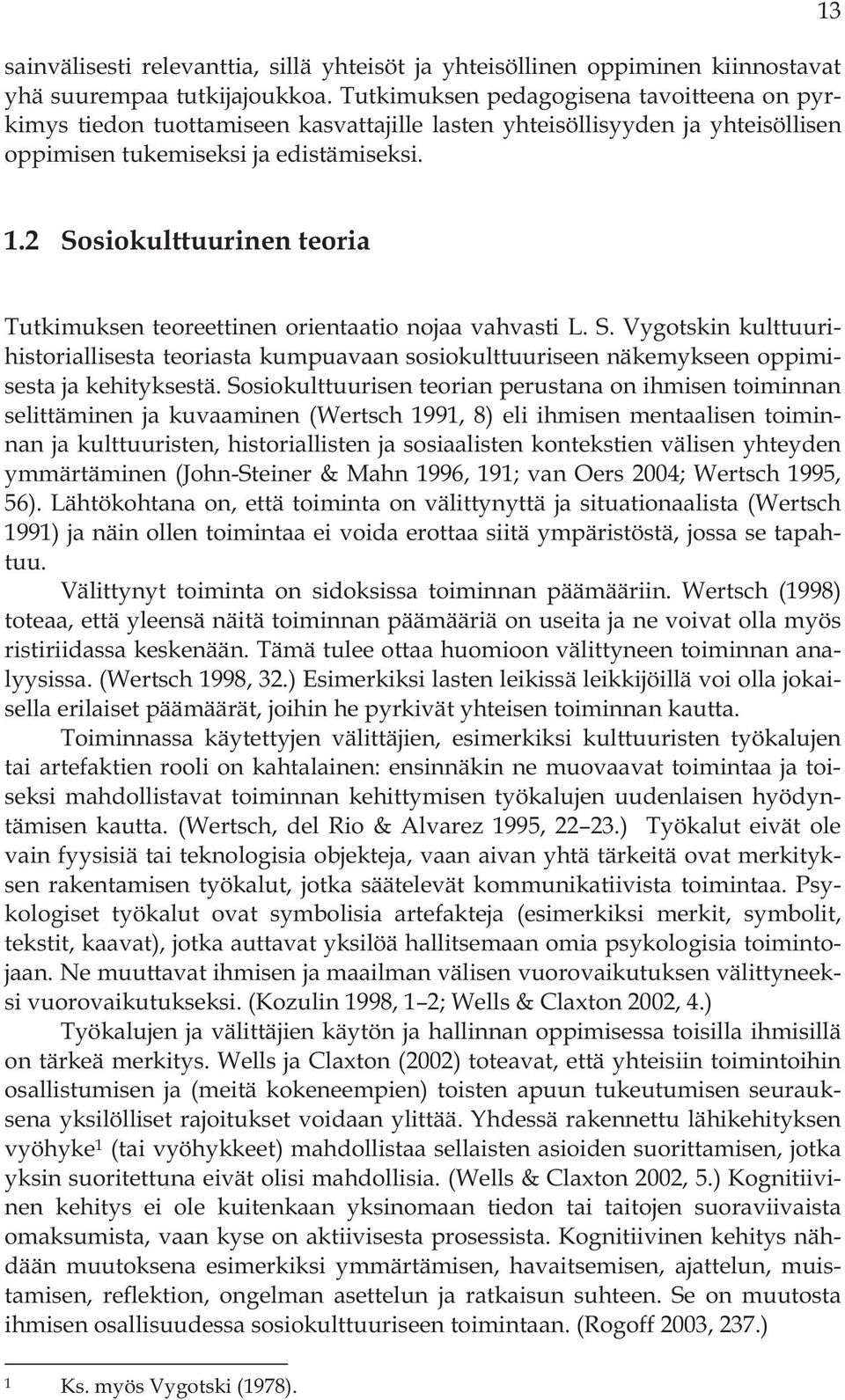 2 Sosiokulttuurinen teoria Tutkimuksen teoreettinen orientaatio nojaa vahvasti L. S. Vygotskin kulttuurihistoriallisesta teoriasta kumpuavaan sosiokulttuuriseen näkemykseen oppimisesta ja kehityksestä.