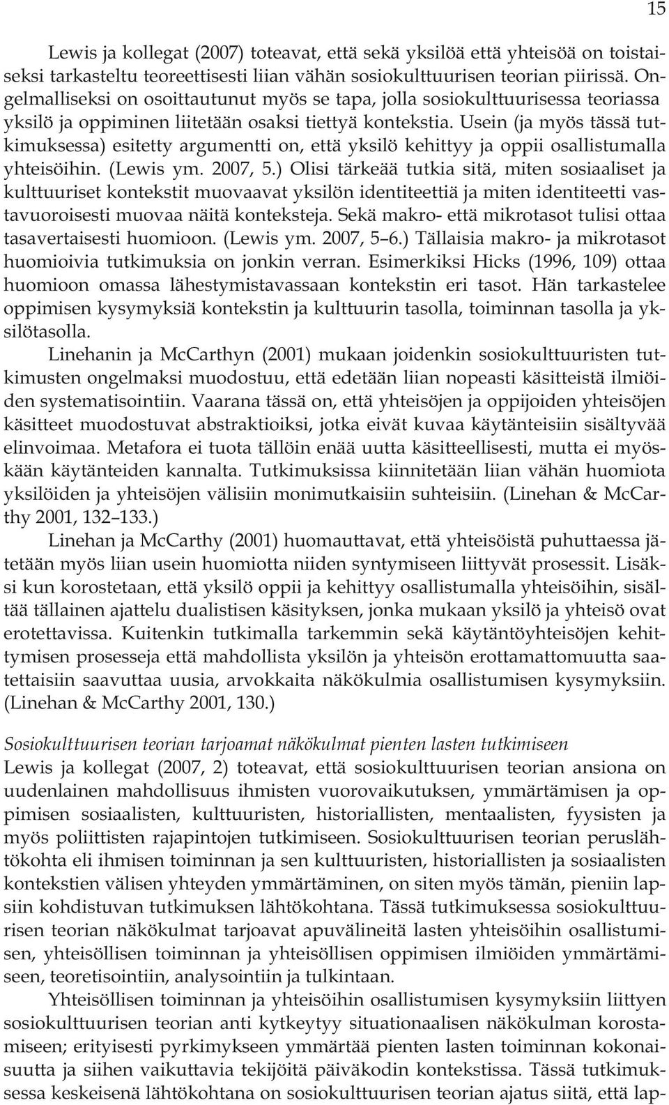 Usein (ja myös tässä tutkimuksessa) esitetty argumentti on, että yksilö kehittyy ja oppii osallistumalla yhteisöihin. (Lewis ym. 2007, 5.