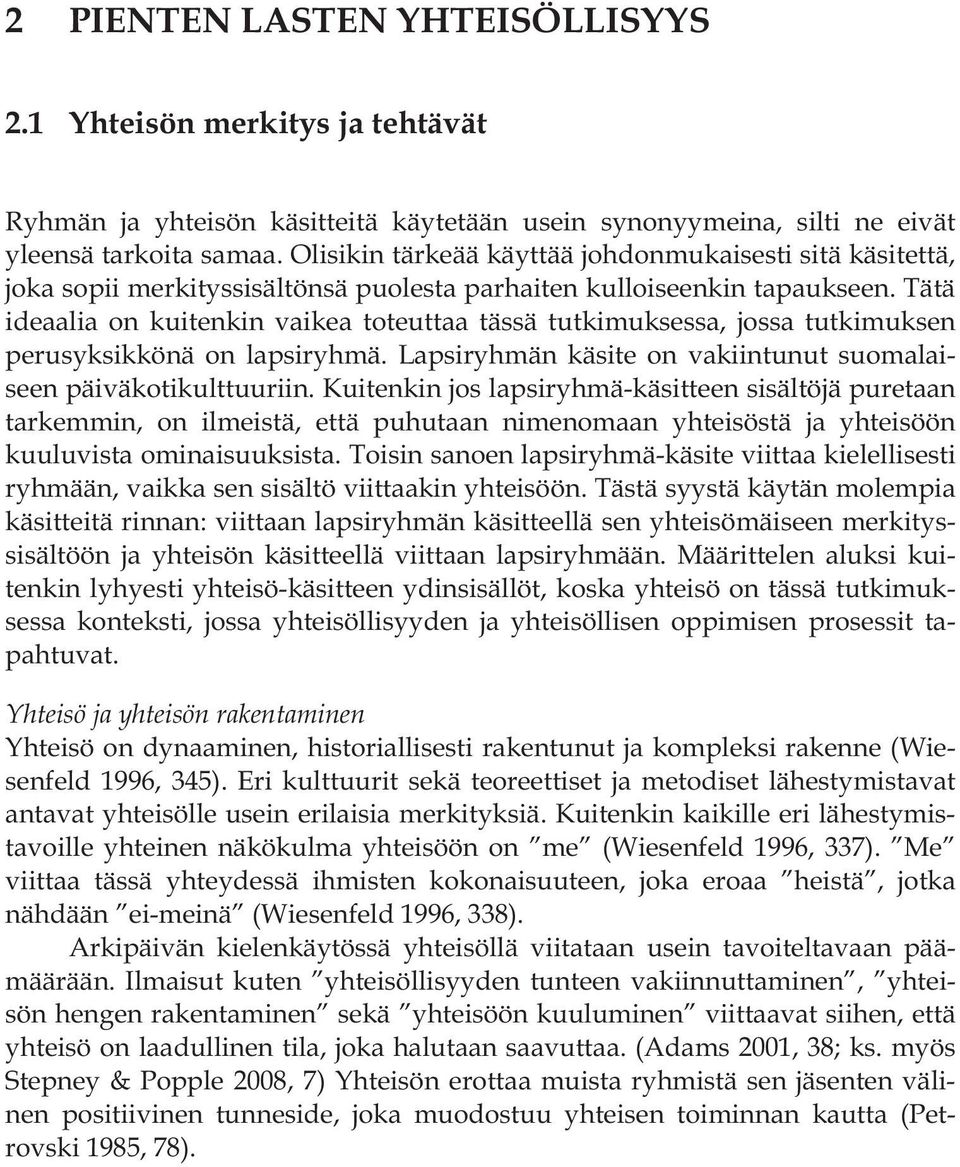 Tätä ideaalia on kuitenkin vaikea toteuttaa tässä tutkimuksessa, jossa tutkimuksen perusyksikkönä on lapsiryhmä. Lapsiryhmän käsite on vakiintunut suomalaiseen päiväkotikulttuuriin.