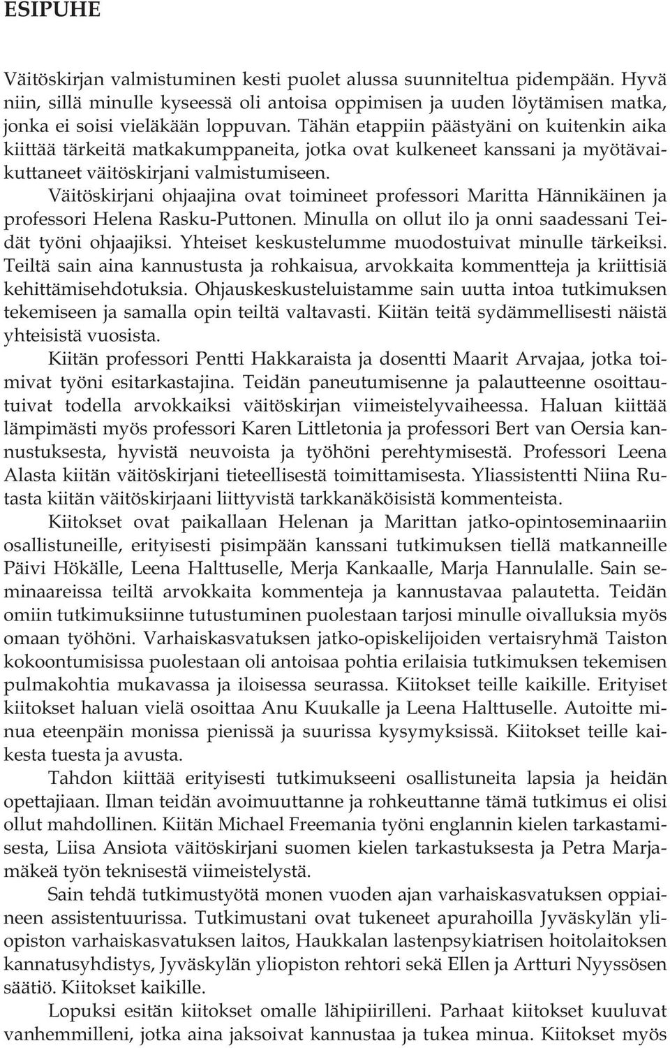 Väitöskirjani ohjaajina ovat toimineet professori Maritta Hännikäinen ja professori Helena Rasku-Puttonen. Minulla on ollut ilo ja onni saadessani Teidät työni ohjaajiksi.