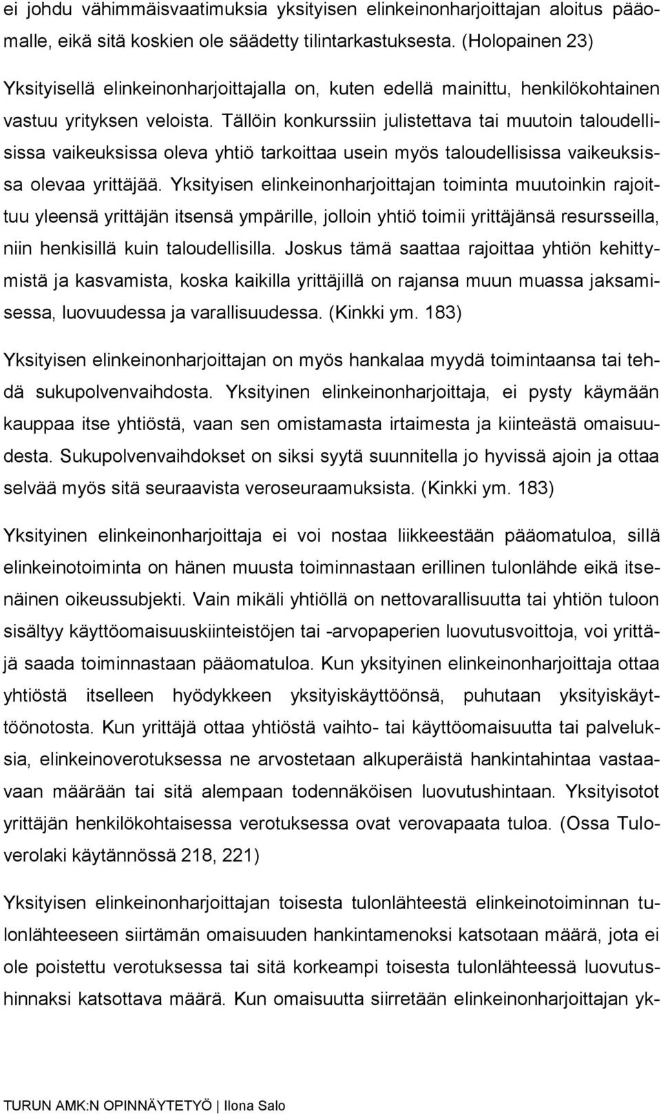 Tällöin konkurssiin julistettava tai muutoin taloudellisissa vaikeuksissa oleva yhtiö tarkoittaa usein myös taloudellisissa vaikeuksissa olevaa yrittäjää.