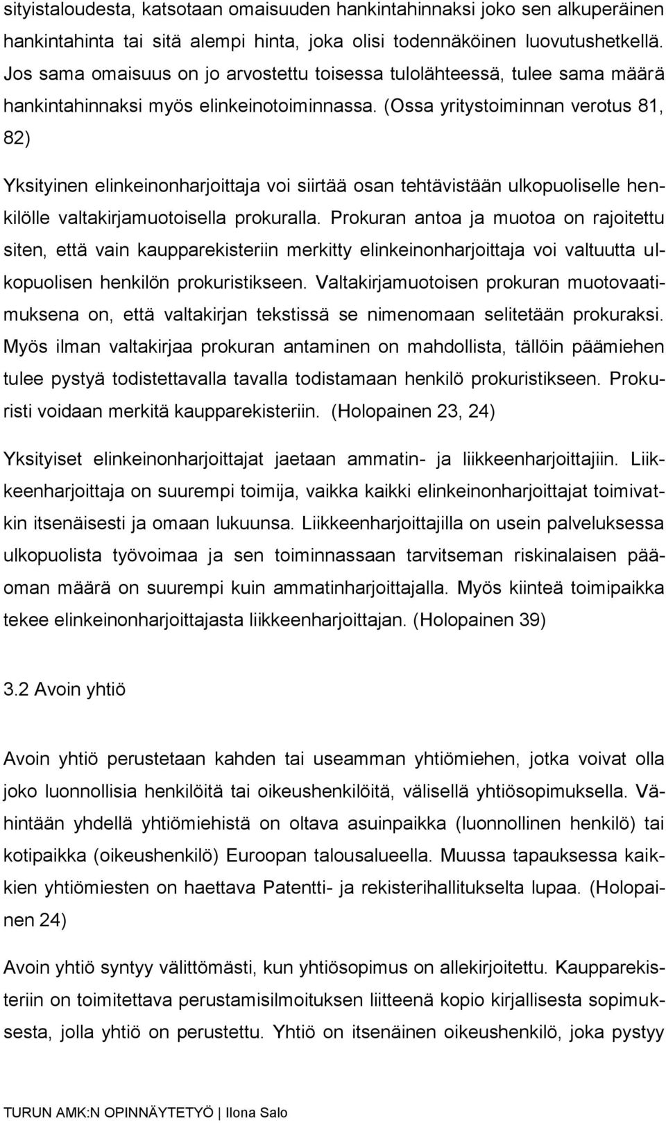 (Ossa yritystoiminnan verotus 81, 82) Yksityinen elinkeinonharjoittaja voi siirtää osan tehtävistään ulkopuoliselle henkilölle valtakirjamuotoisella prokuralla.