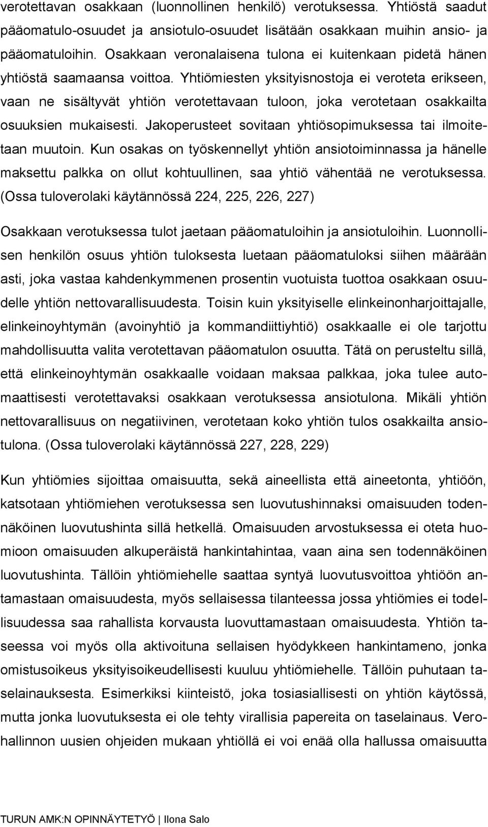 Yhtiömiesten yksityisnostoja ei veroteta erikseen, vaan ne sisältyvät yhtiön verotettavaan tuloon, joka verotetaan osakkailta osuuksien mukaisesti.