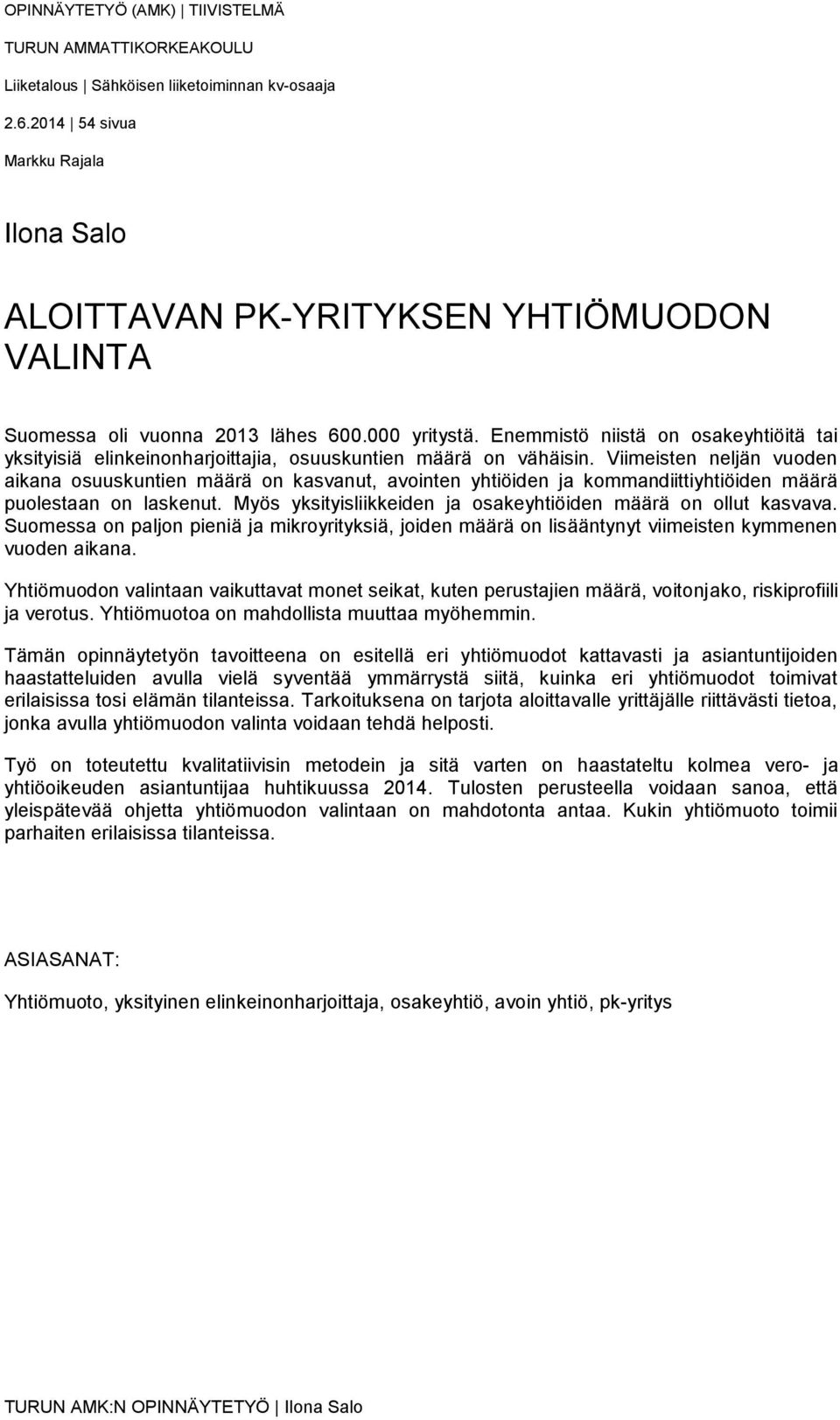 Enemmistö niistä on osakeyhtiöitä tai yksityisiä elinkeinonharjoittajia, osuuskuntien määrä on vähäisin.