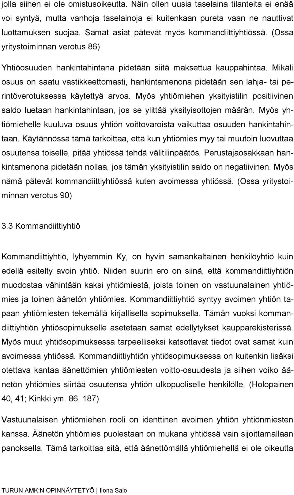 Mikäli osuus on saatu vastikkeettomasti, hankintamenona pidetään sen lahja- tai perintöverotuksessa käytettyä arvoa.