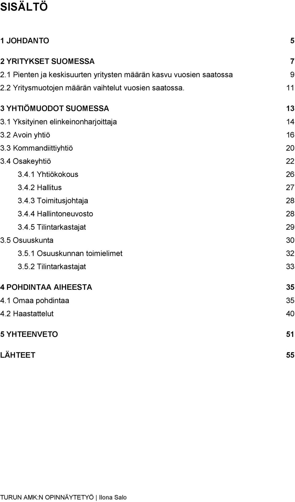 3 Kommandiittiyhtiö 20 3.4 Osakeyhtiö 22 3.4.1 Yhtiökokous 26 3.4.2 Hallitus 27 3.4.3 Toimitusjohtaja 28 3.4.4 Hallintoneuvosto 28 3.4.5 Tilintarkastajat 29 3.