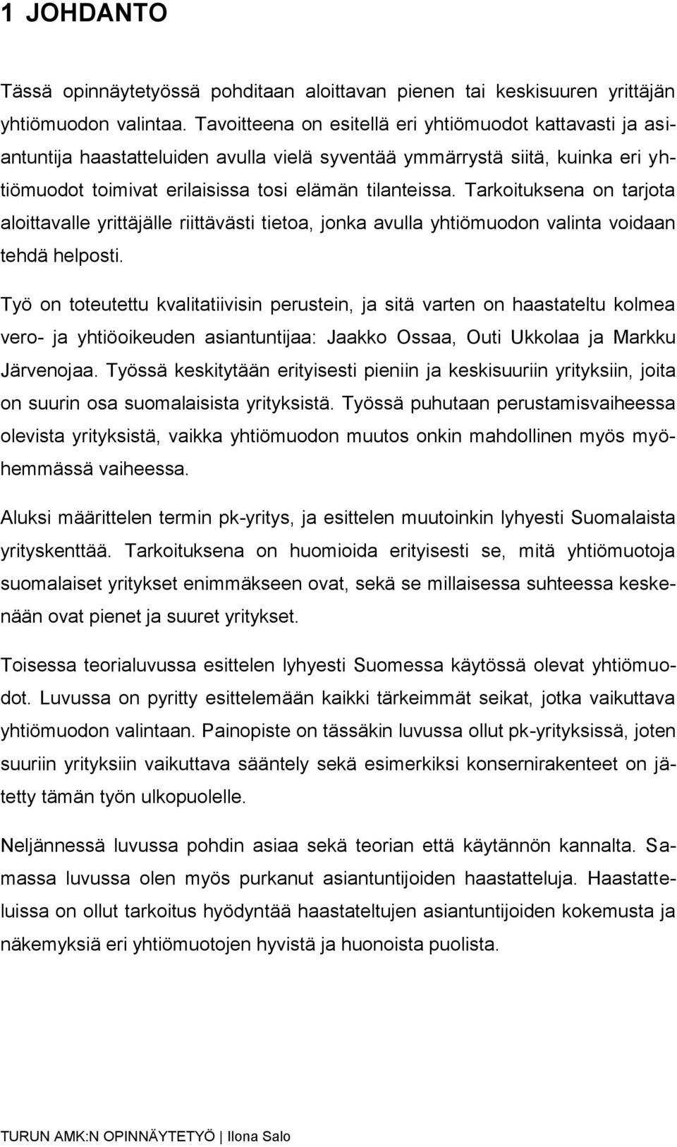 Tarkoituksena on tarjota aloittavalle yrittäjälle riittävästi tietoa, jonka avulla yhtiömuodon valinta voidaan tehdä helposti.