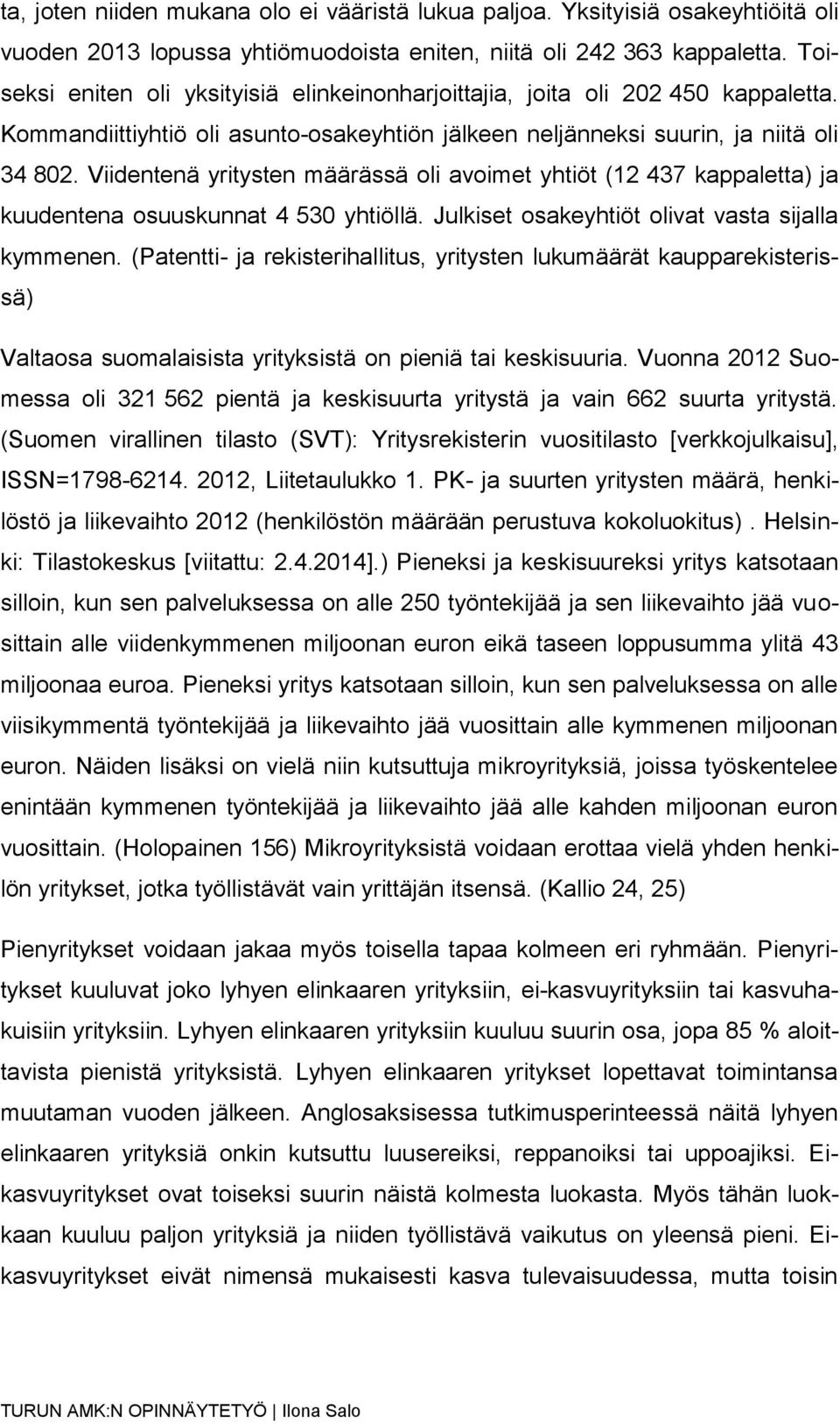 Viidentenä yritysten määrässä oli avoimet yhtiöt (12 437 kappaletta) ja kuudentena osuuskunnat 4 530 yhtiöllä. Julkiset osakeyhtiöt olivat vasta sijalla kymmenen.