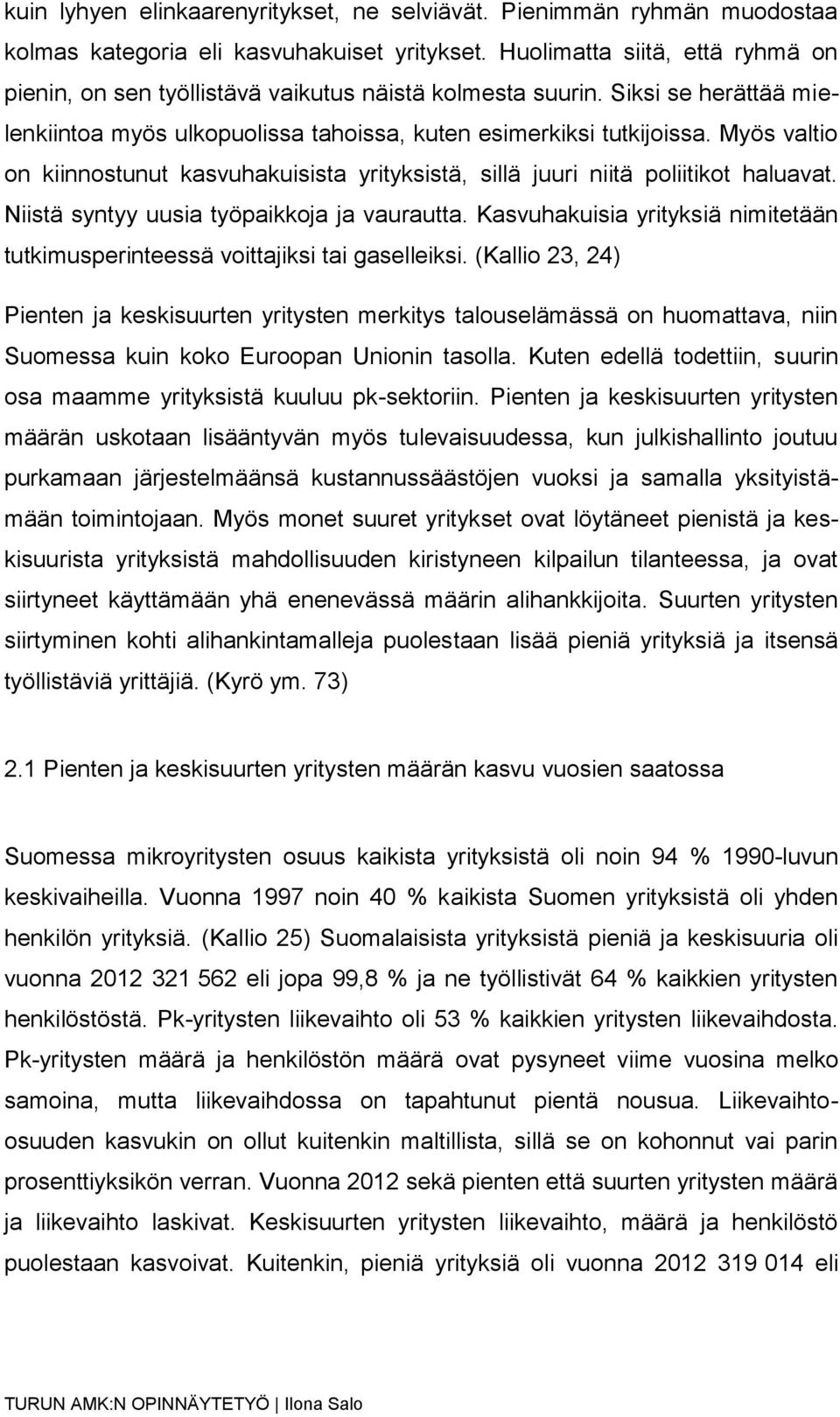 Myös valtio on kiinnostunut kasvuhakuisista yrityksistä, sillä juuri niitä poliitikot haluavat. Niistä syntyy uusia työpaikkoja ja vaurautta.