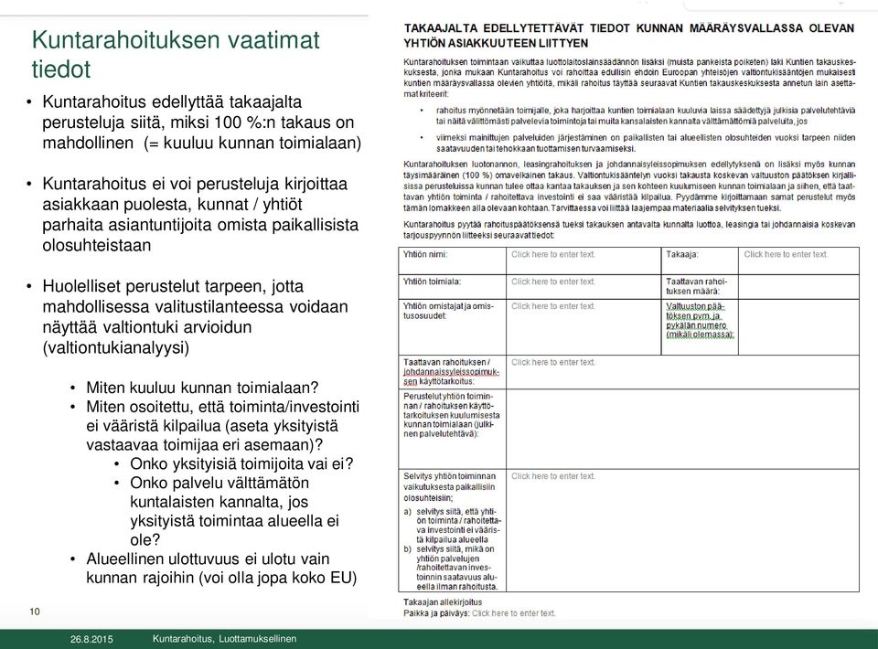 valtiontuki arvioidun (valtiontukianalyysi) Miten kuuluu kunnan toimialaan? Miten osoitettu, että toiminta/investointi ei vääristä kilpailua (aseta yksityistä vastaavaa toimijaa eri asemaan)?