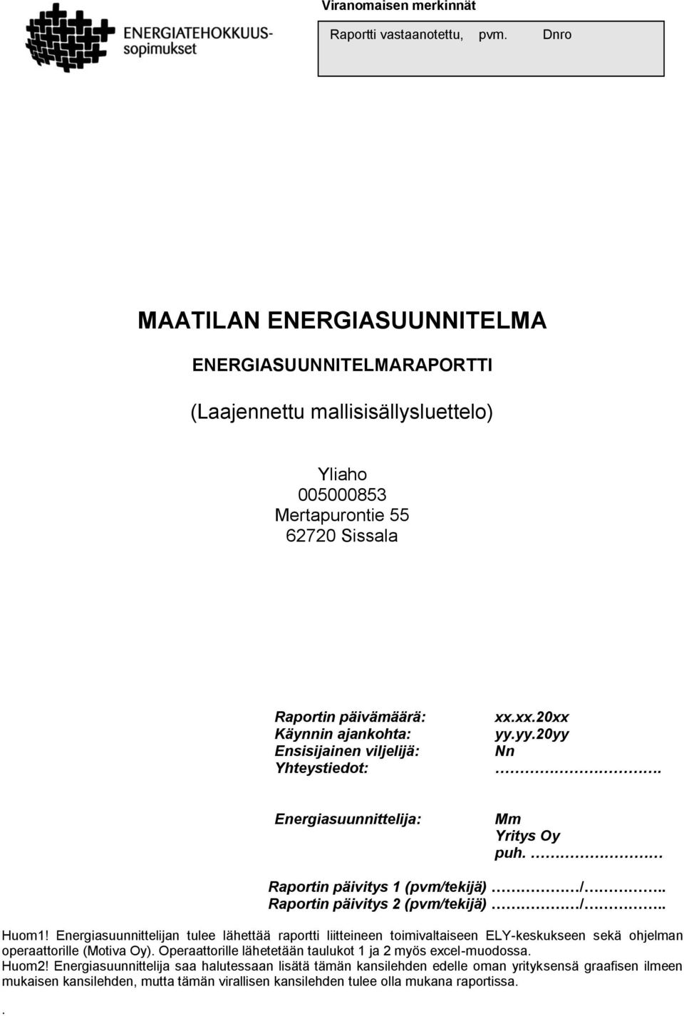 viljelijä: Yhteystiedot: xx.xx.20xx yy.yy.20yy Nn. Energiasuunnittelija: Mm Yritys Oy puh.. Raportin päivitys 1 (pvm/tekijä) /.. Raportin päivitys 2 (pvm/tekijä) /.. Huom1!