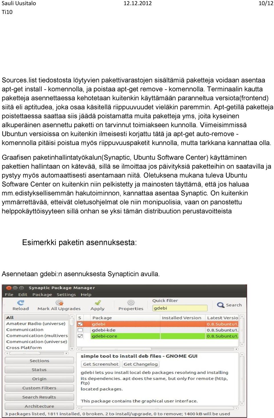 Apt-getillä paketteja poistettaessa saattaa siis jäädä poistamatta muita paketteja yms, joita kyseinen alkuperäinen asennettu paketti on tarvinnut toimiakseen kunnolla.