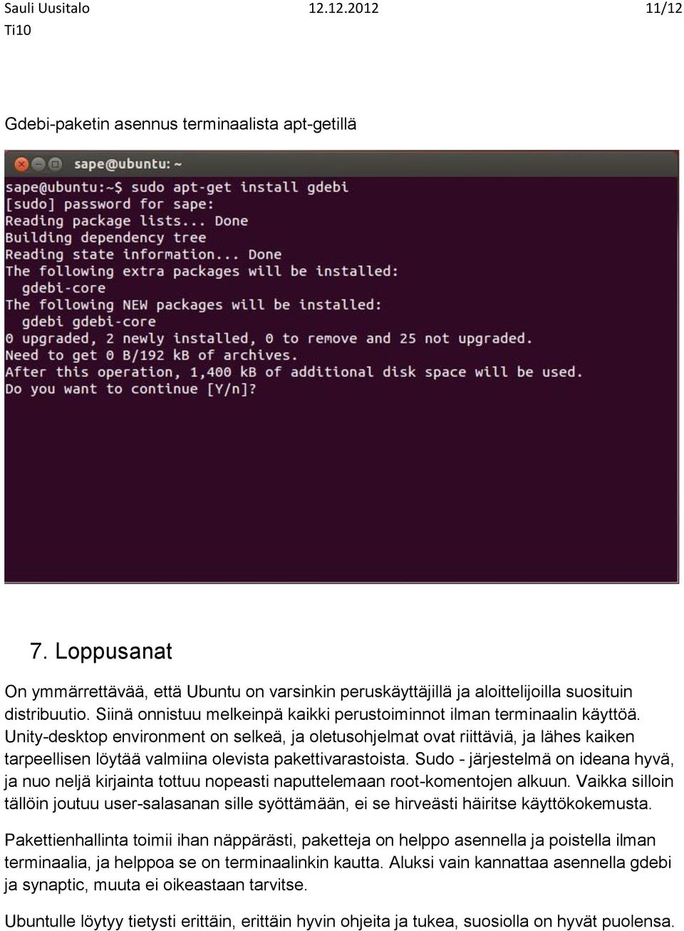 Unity-desktop environment on selkeä, ja oletusohjelmat ovat riittäviä, ja lähes kaiken tarpeellisen löytää valmiina olevista pakettivarastoista.