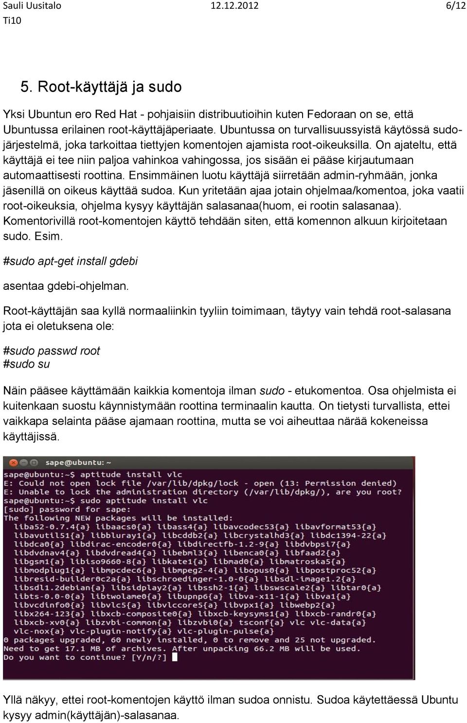 On ajateltu, että käyttäjä ei tee niin paljoa vahinkoa vahingossa, jos sisään ei pääse kirjautumaan automaattisesti roottina.