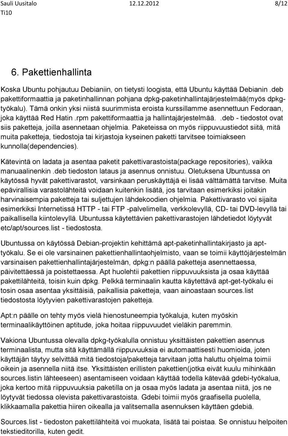 Tämä onkin yksi niistä suurimmista eroista kurssillamme asennettuun Fedoraan, joka käyttää Red Hatin.rpm pakettiformaattia ja hallintajärjestelmää.