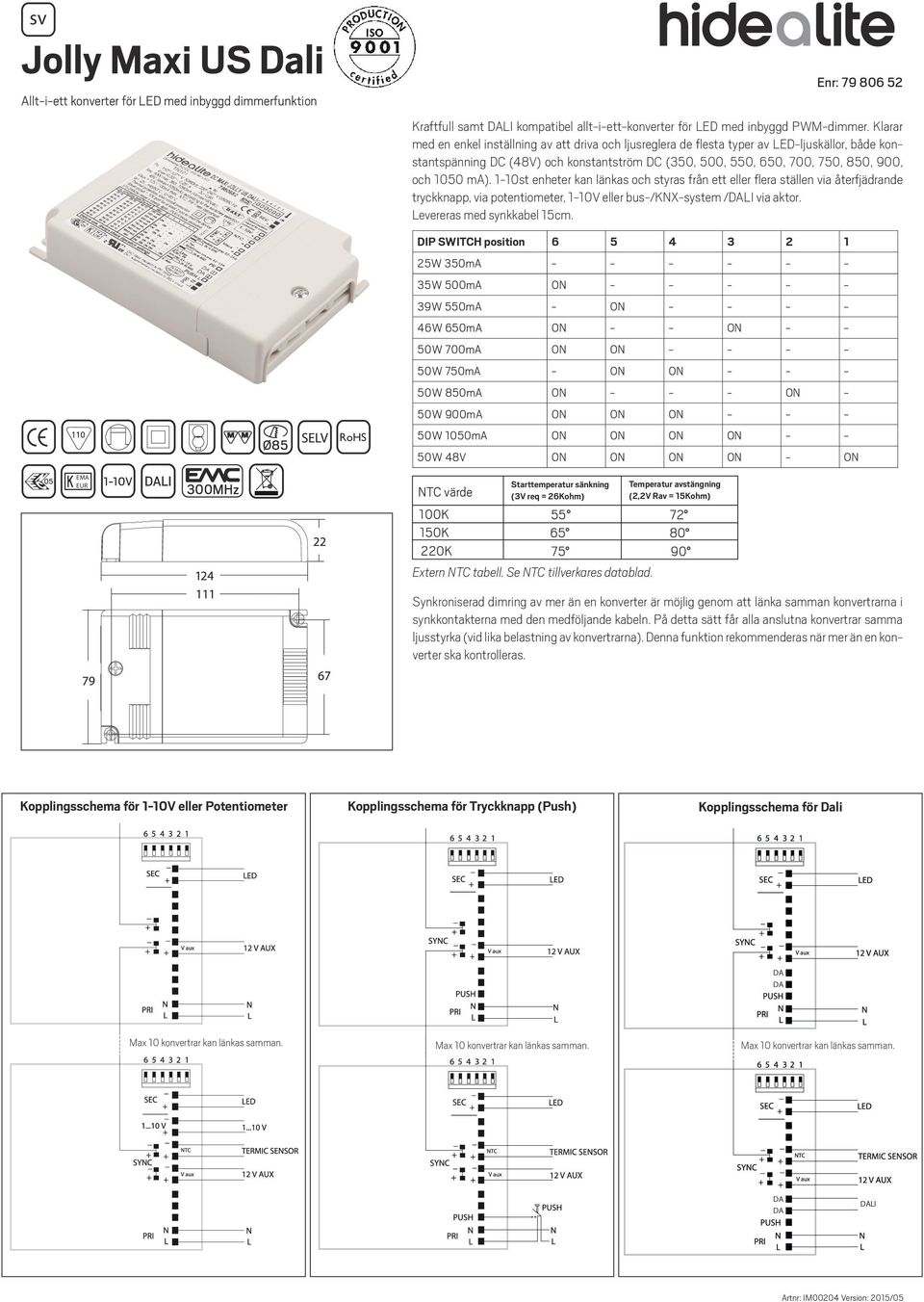 ma). 110st enheter kan länkas och styras från ett eller flera ställen via återfjädrande tryckknapp, via potentiometer, 110V eller bus/knxsystem /LI via aktor. Levereras med synkkabel 15cm.