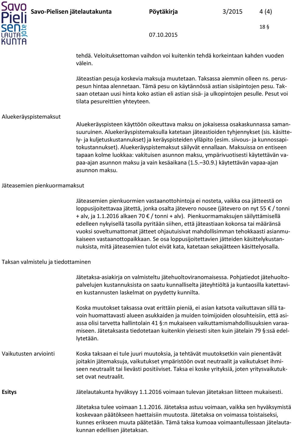 Pesut voi tilata pesureittien yhteyteen. Aluekeräyspistemaksut Aluekeräyspisteen käyttöön oikeuttava maksu on jokaisessa osakaskunnassa samansuuruinen.