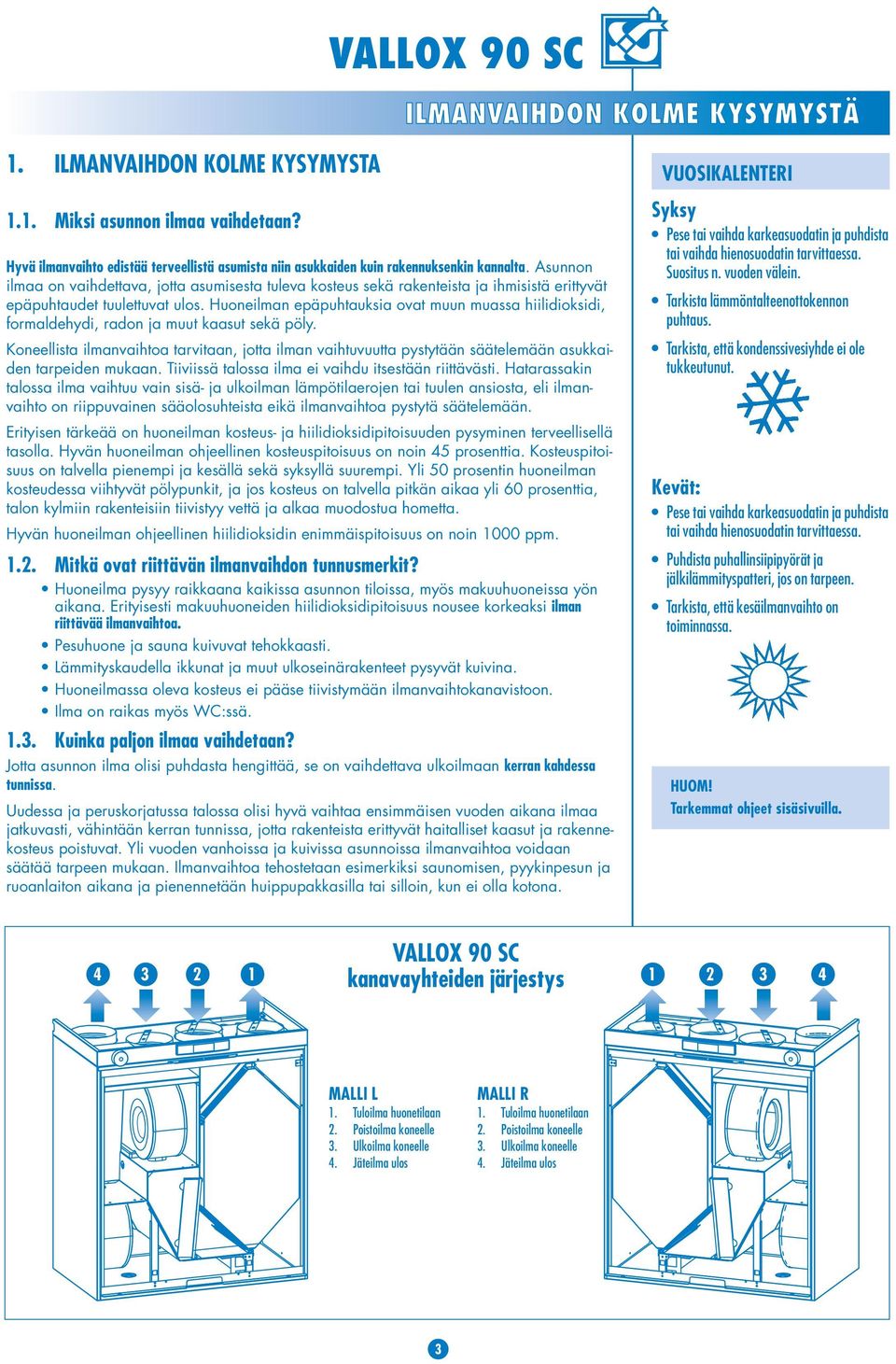 Huoneilman epäpuhtauksia ovat muun muassa hiilidioksidi, formaldehydi, radon ja muut kaasut sekä pöly.